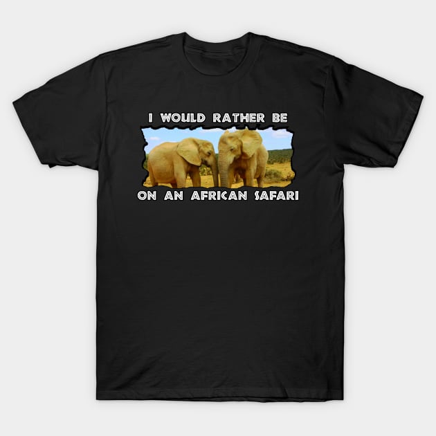 I Would Rather Be On An African Safari Blue Sky Elephants T-Shirt by PathblazerStudios